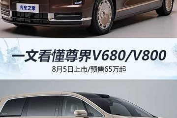 8月5日上市/预售65万起 一文看懂尊界V680/V800 开启顶奢MPV时代